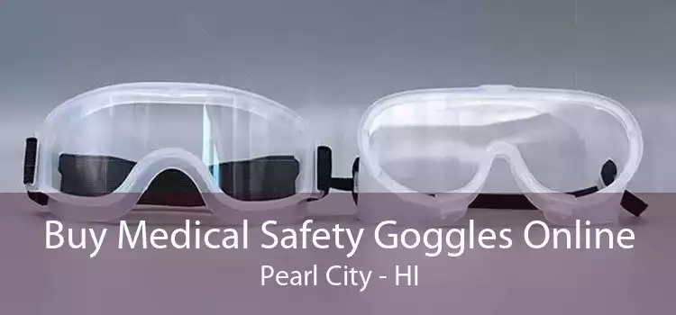 Buy Medical Safety Goggles Online Pearl City - HI
