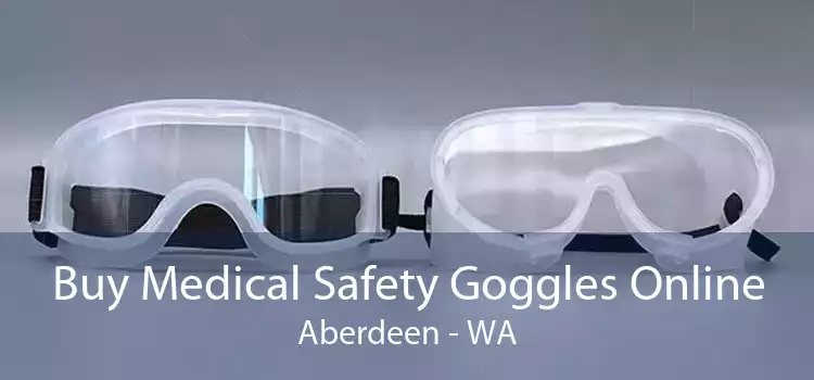 Buy Medical Safety Goggles Online Aberdeen - WA