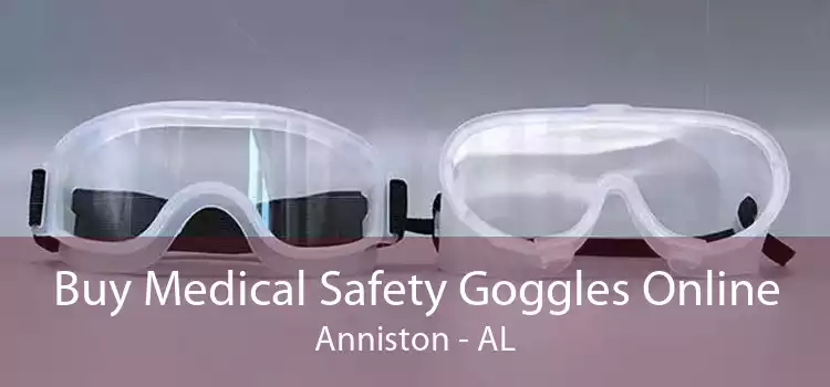 Buy Medical Safety Goggles Online Anniston - AL