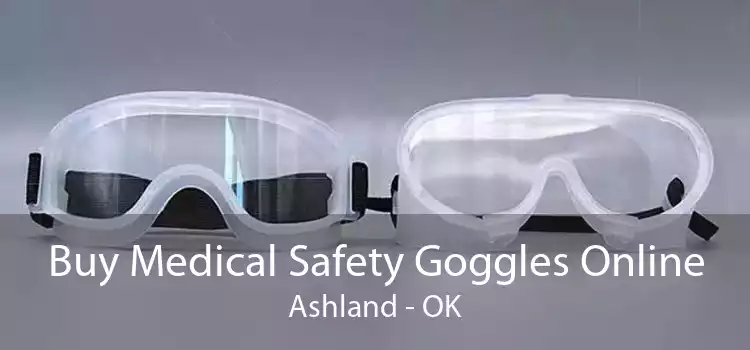 Buy Medical Safety Goggles Online Ashland - OK