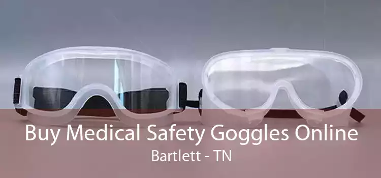 Buy Medical Safety Goggles Online Bartlett - TN