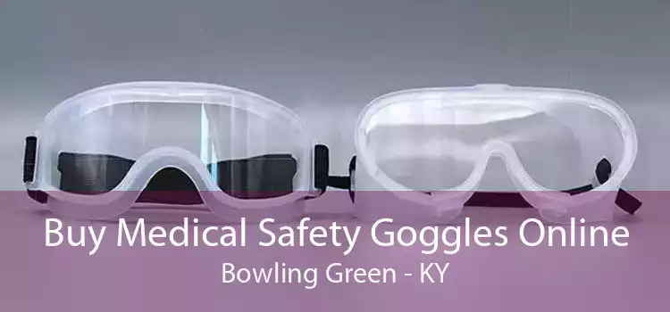 Buy Medical Safety Goggles Online Bowling Green - KY