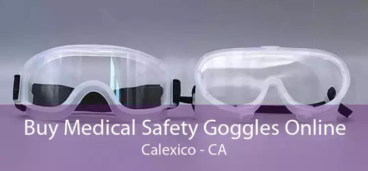 Buy Medical Safety Goggles Online Calexico - CA