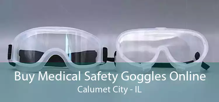 Buy Medical Safety Goggles Online Calumet City - IL
