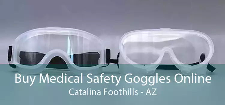 Buy Medical Safety Goggles Online Catalina Foothills - AZ