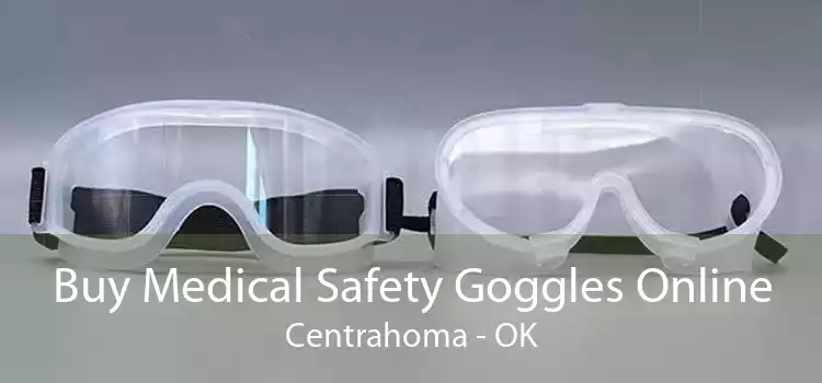 Buy Medical Safety Goggles Online Centrahoma - OK
