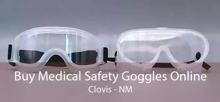 Buy Medical Safety Goggles Online Clovis - NM