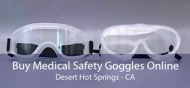 Buy Medical Safety Goggles Online Desert Hot Springs - CA